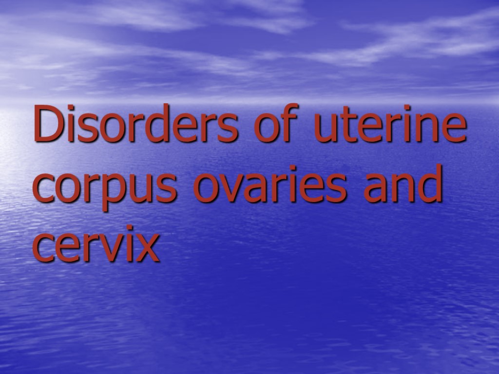 Disorders of uterine corpus ovaries and cervix